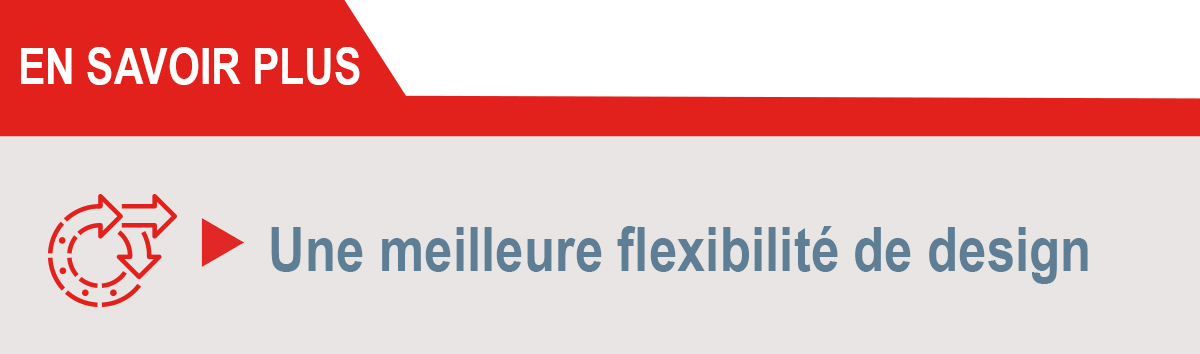 Une meilleure flexibilité de design